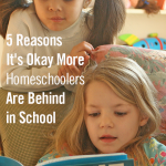 5 Reasons It's Okay More Homeschoolers Are Behind in School