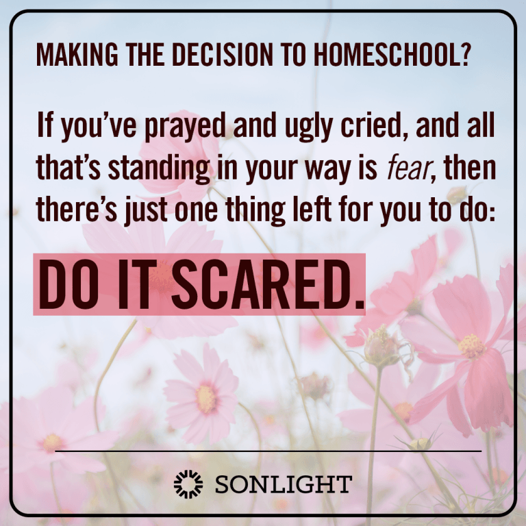 Making the decision to homeschool? If you’ve prayed and ugly cried, and all that’s standing in your way is fear, then there’s just one thing left for you to do: DO IT SCARED.