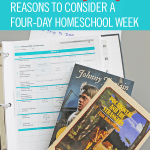 6 Life-giving Reasons to Consider a Four-day Homeschool Week